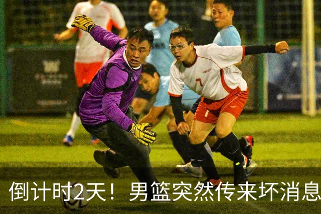 倒计时2天！男篮突然传来坏消息，事关赵继伟，郭士强面临抉择，或紧急调整名单