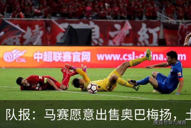 队报：马赛愿意出售奥巴梅扬，土耳其、美职联和西班牙球队有意